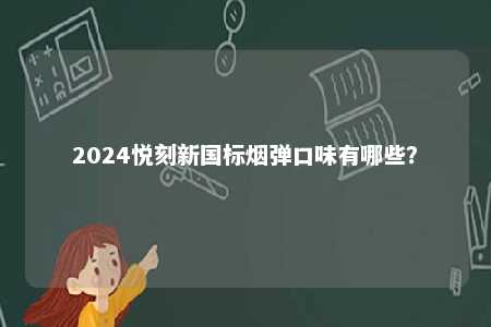 2024悦刻新国标烟弹口味有哪些？ 